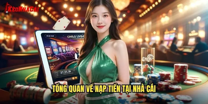 Tổng quan về nạp tiền tại nhà cái