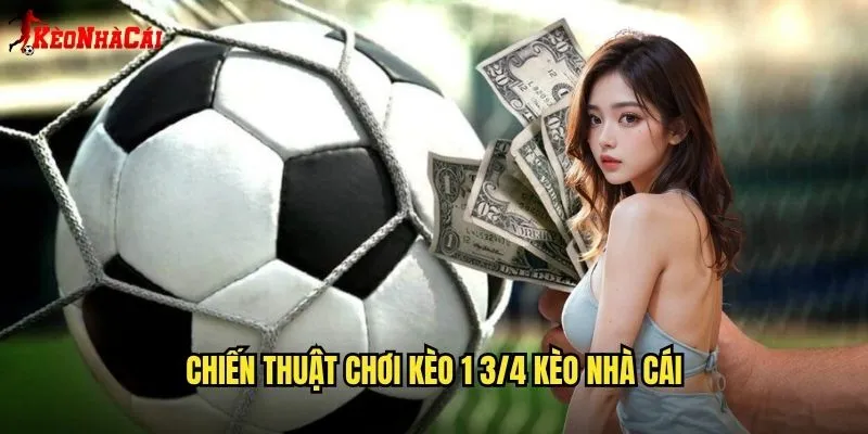Chiến Thuật Chơi Kèo 1 3/4 Kèo Nhà Cái