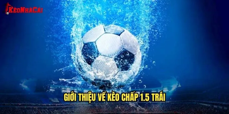 Giới Thiệu Về Kèo Chấp 1.5 Trái