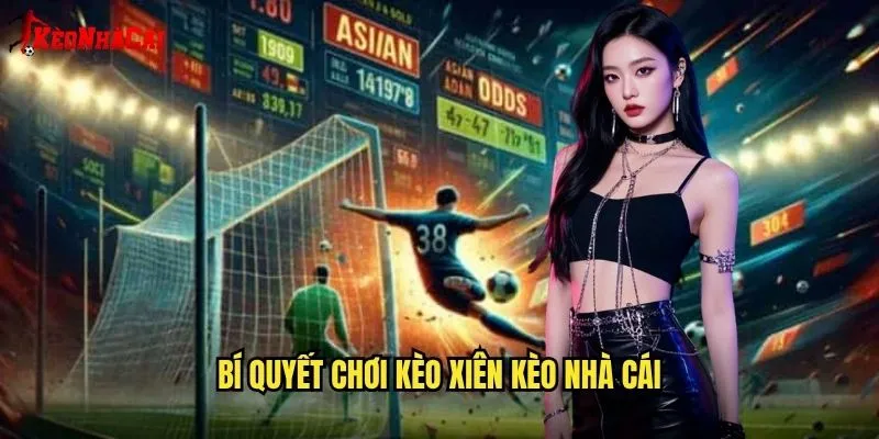 Bí Quyết Chơi Kèo Xiên Kèo Nhà Cái