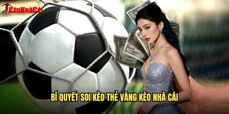 Bí Quyết Soi Kèo Thẻ Vàng Kèo Nhà Cái