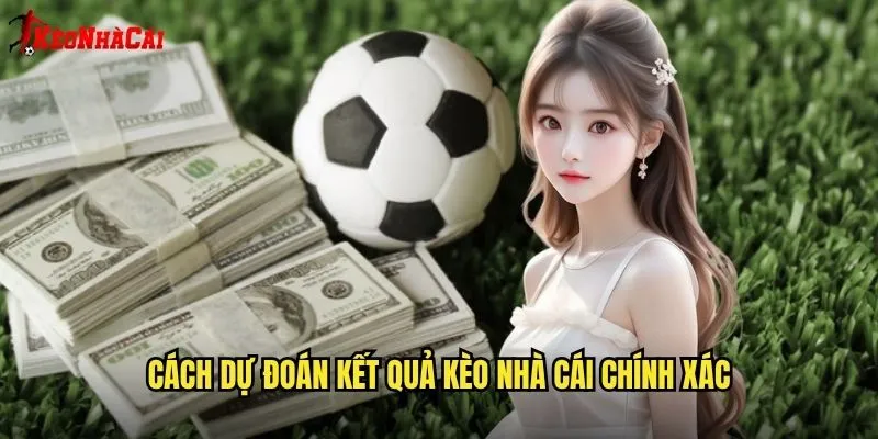 Cách Dự Đoán Kết Quả Kèo Nhà Cái Chính Xác