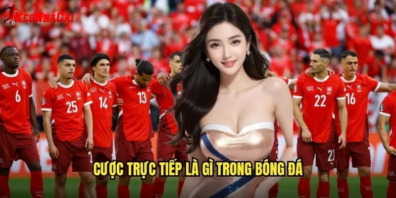 Cược Trực Tiếp Hấp Dẫn - Trải Nghiệm Tại Kèo Nhà Cái 1 Cược Trực Tiếp Là Gì Trong Bóng Đá