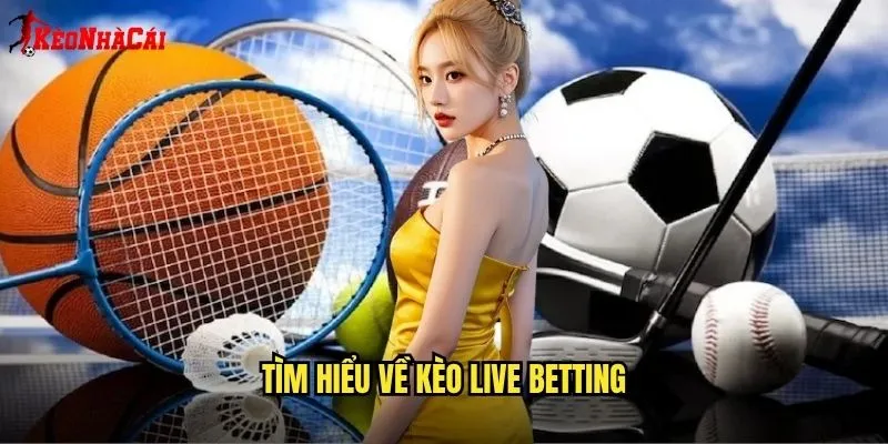 Tìm Hiểu Về Kèo Live Betting